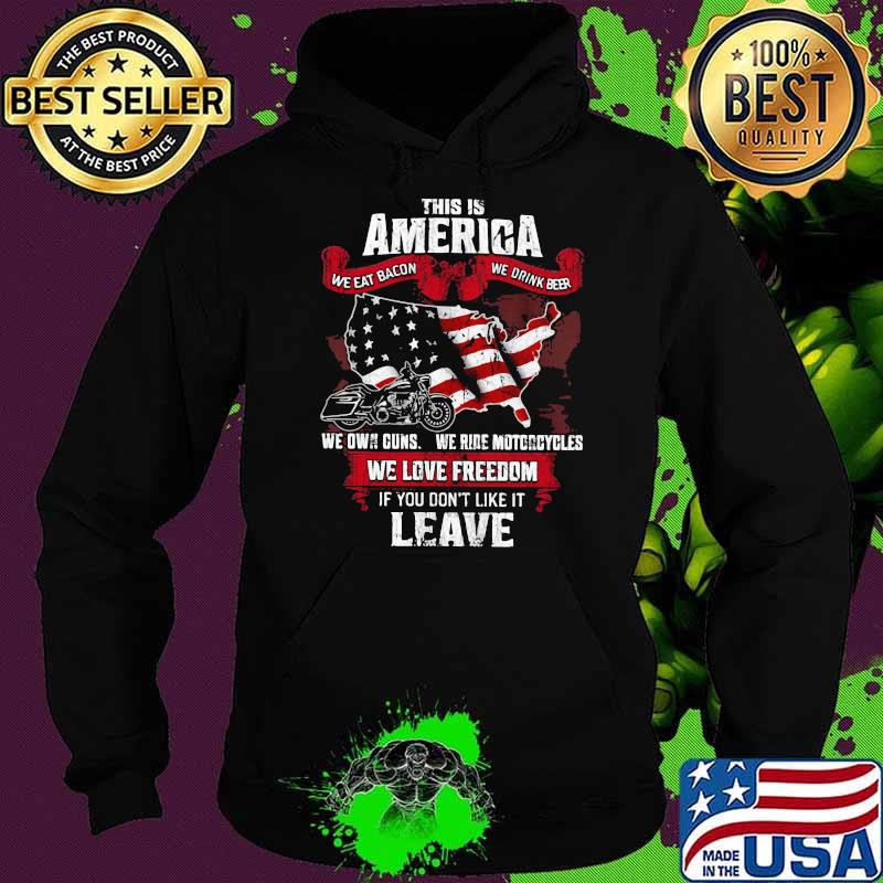 This Is America We Eat Bacon We Drink Beer We Love Freedom If You Don't Like It Leave American Flag Shirt Hoodie This Is America We Eat Bacon We Drink Beer We Love Freedom If You Don't Like It Leave American Flag Shirt Hoodie