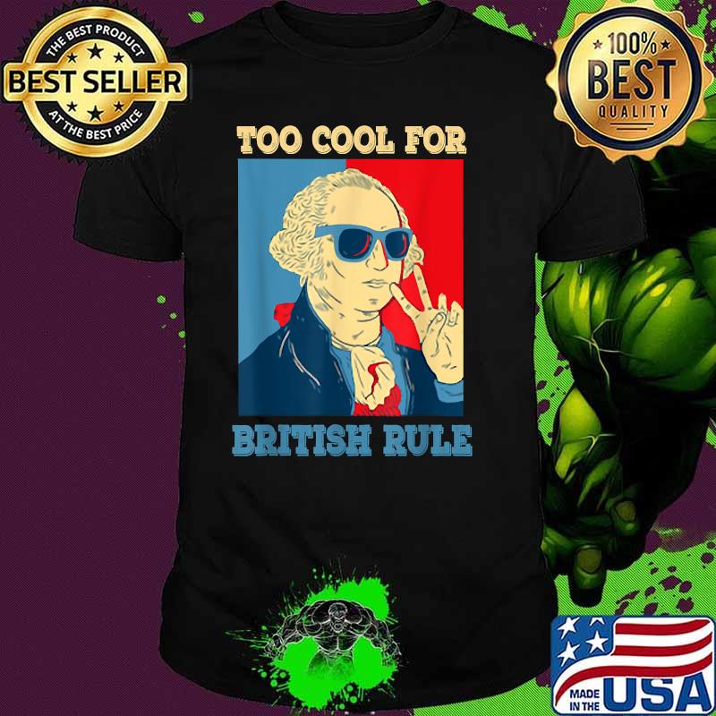 Too Cool For British Rule Washington Hamilton 4th Of July T-Shirt
