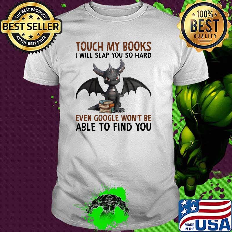 Touch my books i will slap you so hard even google wont be able to find you toothless shirt