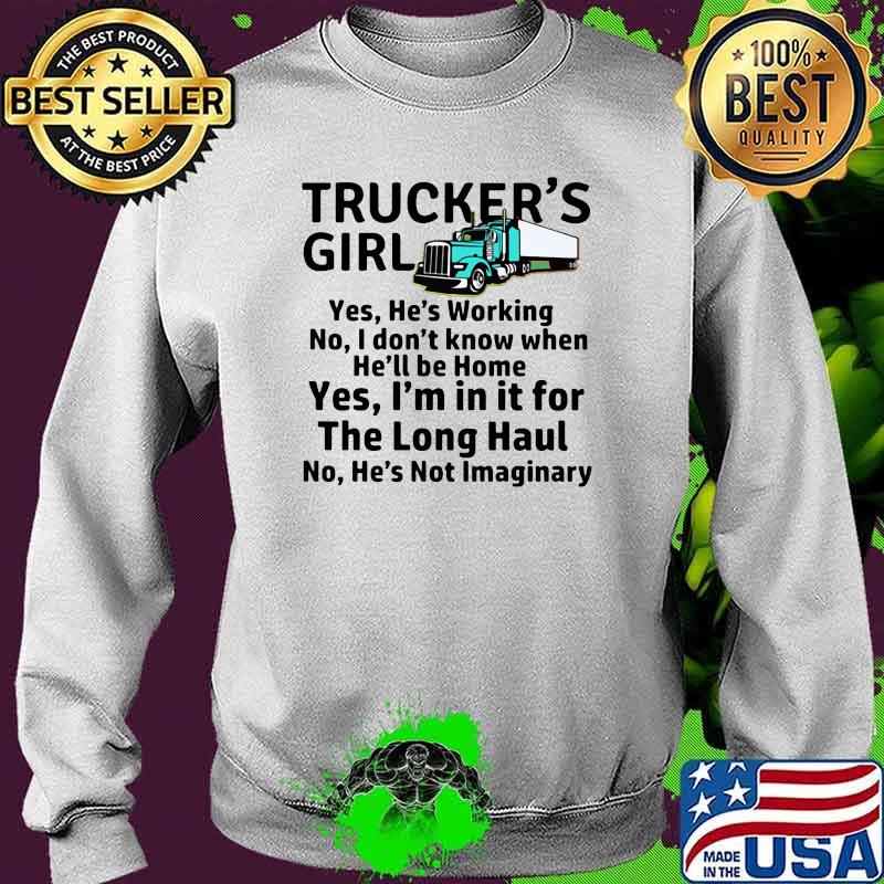 Trucker's Girl Yes He's Working No I Don't Know When He'll Be Home Shirt Sweater Trucker's Girl Yes He's Working No I Don't Know When He'll Be Home Shirt Sweater