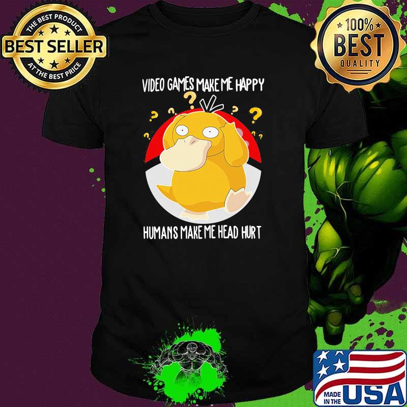Video games make me happy humans make me head hurt Koduck pokemon shirt