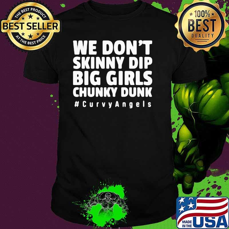 We Don't Skinny Dip Bog Girls Chunky Dunk Curvyangels Shirt