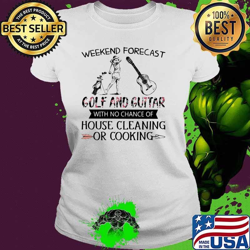 Weekend Forecast Golf And Guitar With No Chance Of House Cleaning Or Cooking Flower Shirt Ladies tee Weekend Forecast Golf And Guitar With No Chance Of House Cleaning Or Cooking Flower Shirt Ladies tee