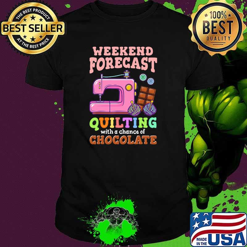 Weekend Forecast Quilting With A Chance Of Chocolate Shirt