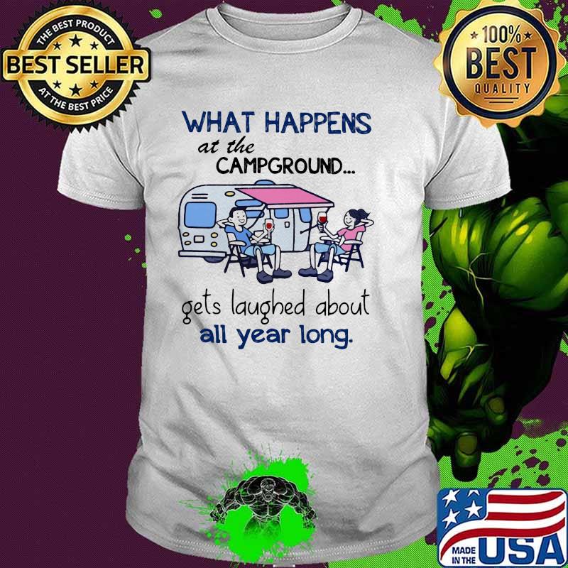 What Happens At The Campground Get Laughed About All Year Long Shirt