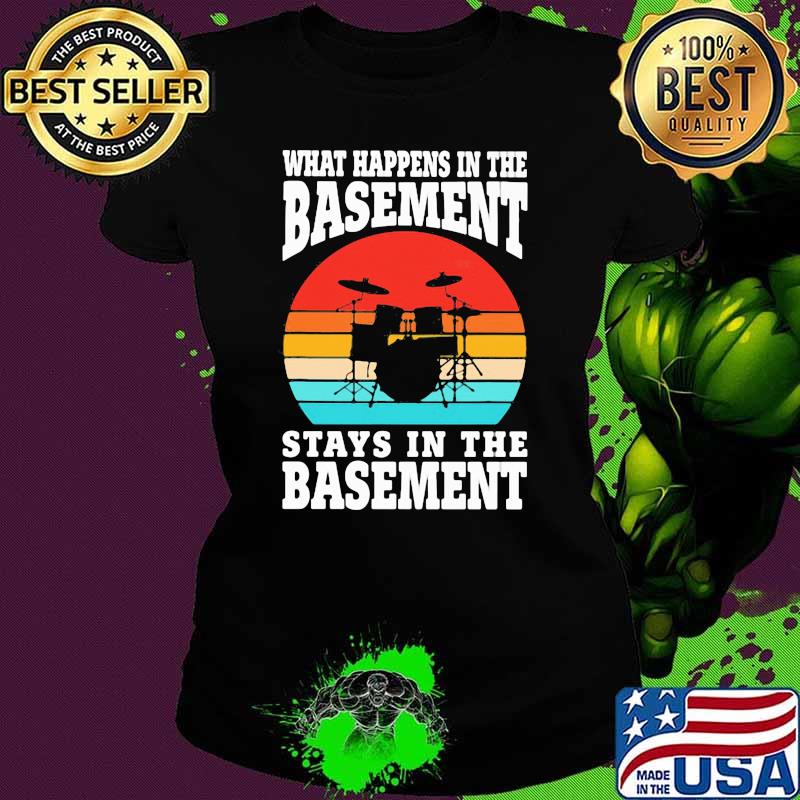 What Happens In The Basement Stays In The Basement Drum Vintage Shirt Ladies tee What Happens In The Basement Stays In The Basement Drum Vintage Shirt Ladies tee
