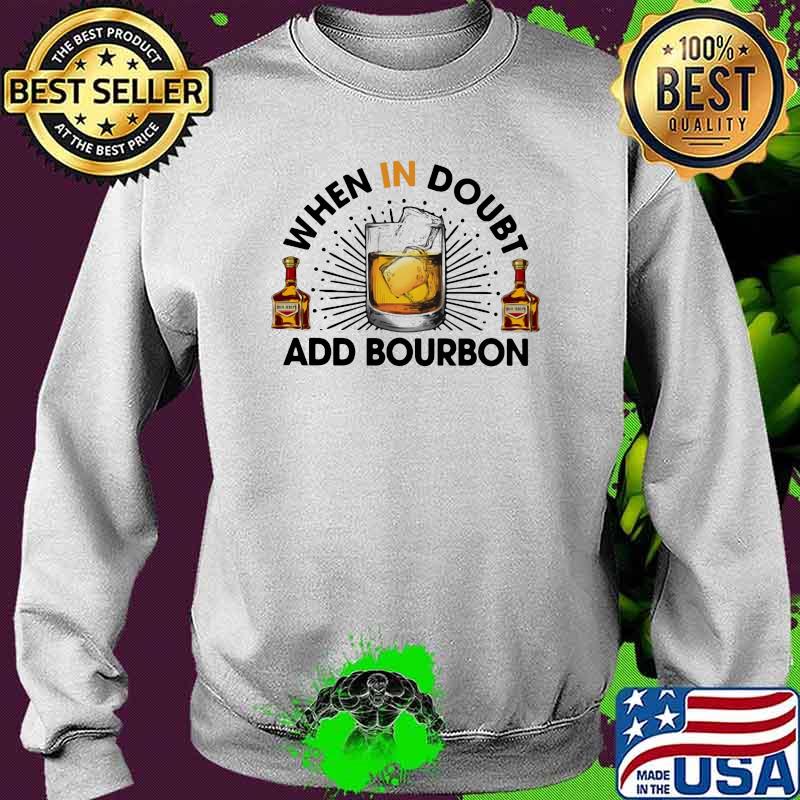 When ib doubt add bourbon Sweater When ib doubt add bourbon Sweater