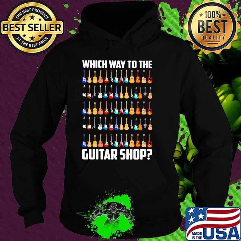 Which Way To The Guitar Shop Shirt Hoodie Which Way To The Guitar Shop Shirt Hoodie