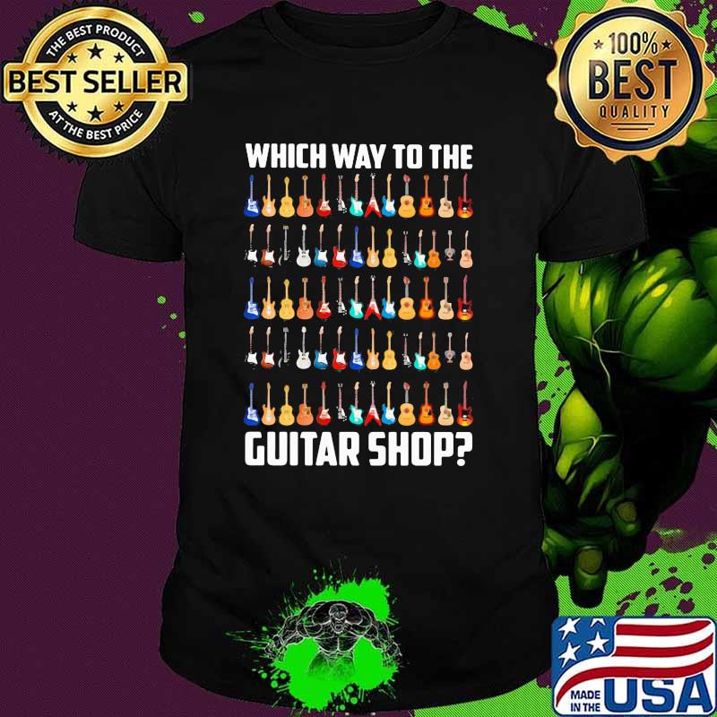 Which Way To The Guitar Shop Shirt Which Way To The Guitar Shop Shirt