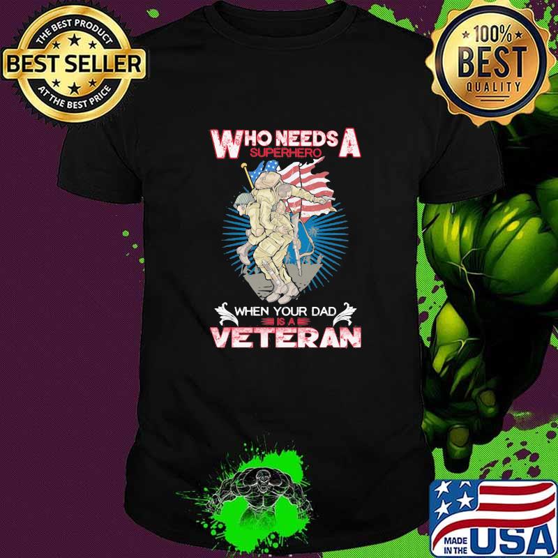 Who Needs A Superhero When Your Dad Is A Veteran American Flag Shirt