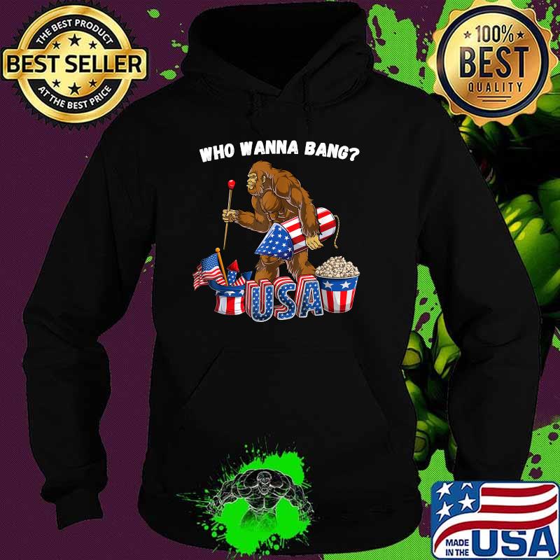 Who wanna bang bigfoot fireworks 4th Of July Independence T-Shirt Hoodie