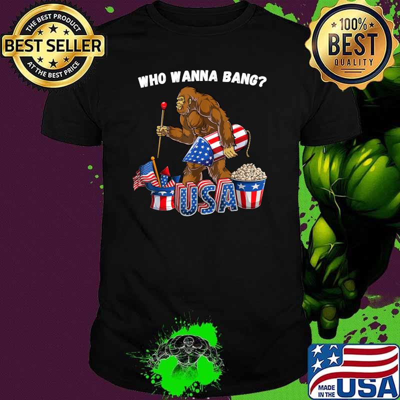 Who wanna bang bigfoot fireworks 4th Of July Independence T-Shirt