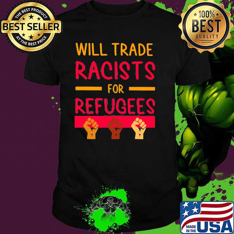 Will Trade Racists for Refugees Shirt