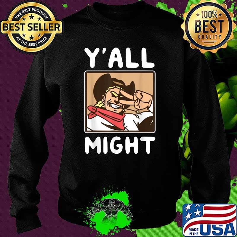 Yalls Might Funny T-Shirt Sweater Yalls Might Funny T-Shirt Sweater