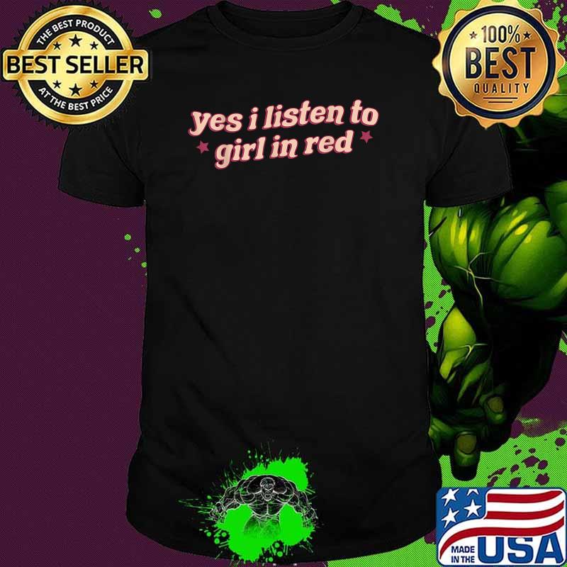 Yes I listen to girl in red star T-Shirt