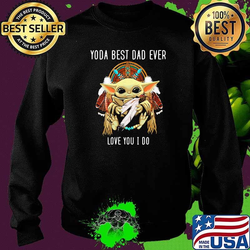 Yoda best dad ever love you i do american native Sweater Yoda best dad ever love you i do american native Sweater