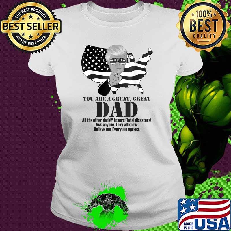 You are a great Dad Donald Trump Fathers Day american flag T-Shirt Ladies tee You are a great Dad Donald Trump Fathers Day american flag T-Shirt Ladies tee