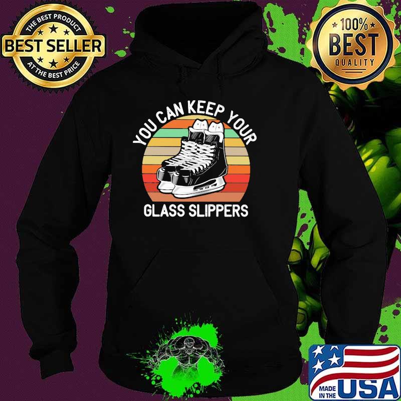 You Can Keep Your Glass Slippers Vintage Shirt Hoodie You Can Keep Your Glass Slippers Vintage Shirt Hoodie