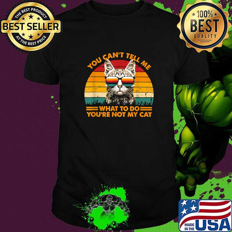 You Can't Tell me What To Do, You're Not My Cats Vintage T-Shirt