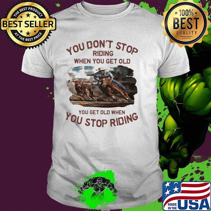 You Don't Stop Riding When You Het Old You Get Old When You Stop Riding Shirt