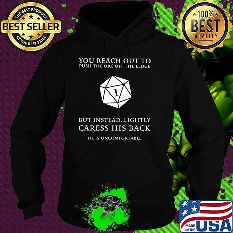 You Reach Out To Push The ORC Off The Ledge But Instead Lightly Caress His Back Shirt Hoodie You Reach Out To Push The ORC Off The Ledge But Instead Lightly Caress His Back Shirt Hoodie