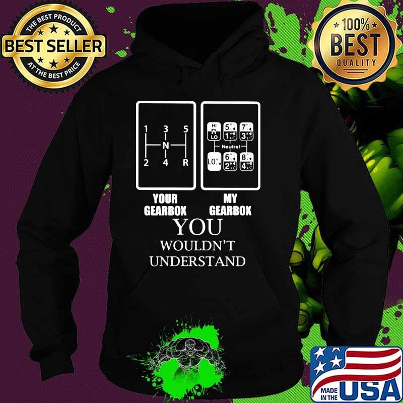 Your gearbox my gearbox you wouldnt understand Hoodie Your gearbox my gearbox you wouldnt understand Hoodie