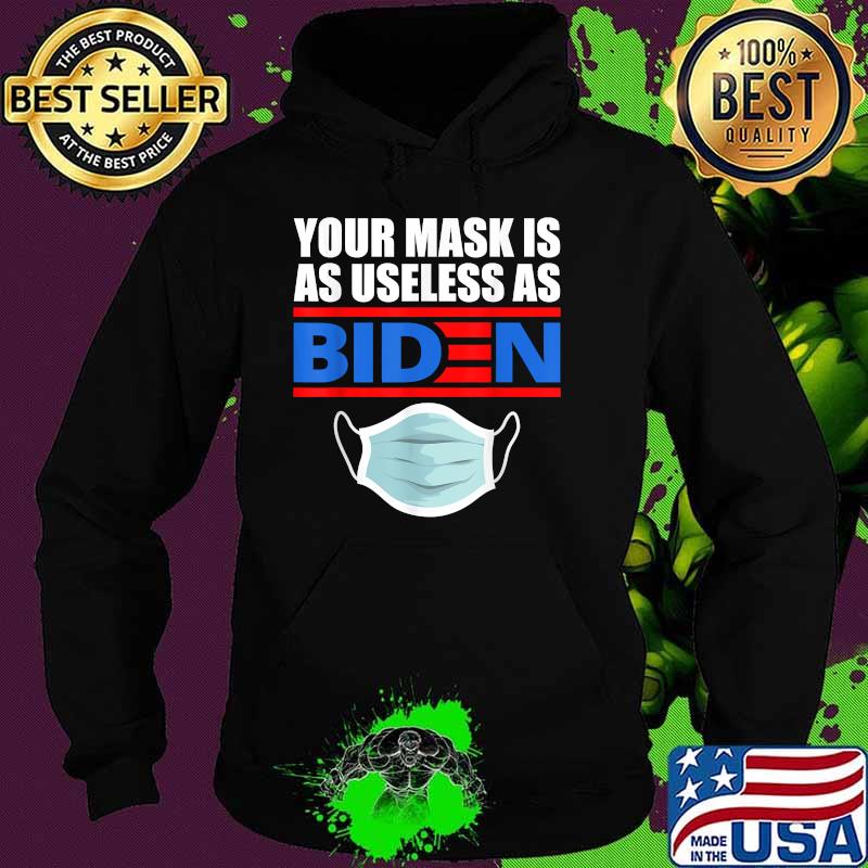 Your Mask Is As Useless As Biden T-Shirt Hoodie Your Mask Is As Useless As Biden T-Shirt Hoodie