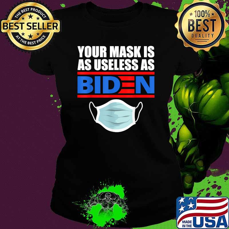 Your Mask Is As Useless As Biden T-Shirt Ladies tee Your Mask Is As Useless As Biden T-Shirt Ladies tee