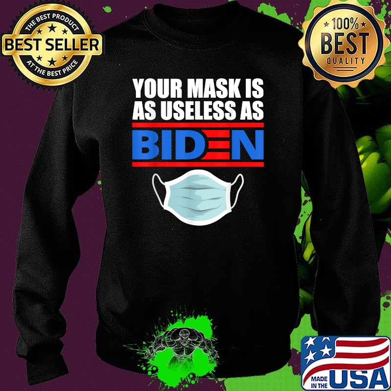 Your Mask Is As Useless As Biden T-Shirt Sweater Your Mask Is As Useless As Biden T-Shirt Sweater