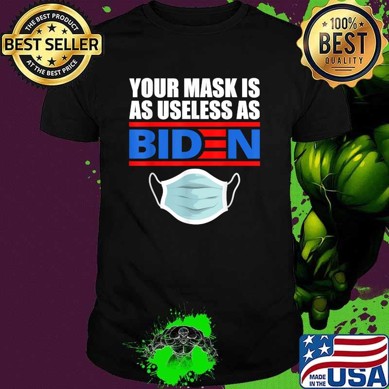 Your Mask Is As Useless As Biden T-Shirt Your Mask Is As Useless As Biden T-Shirt