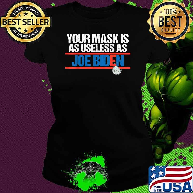 Your Mask Is As Useless As Joe Biden T-Shirt Ladies tee Your Mask Is As Useless As Joe Biden T-Shirt Ladies tee