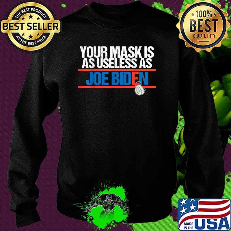 Your Mask Is As Useless As Joe Biden T-Shirt Sweater Your Mask Is As Useless As Joe Biden T-Shirt Sweater