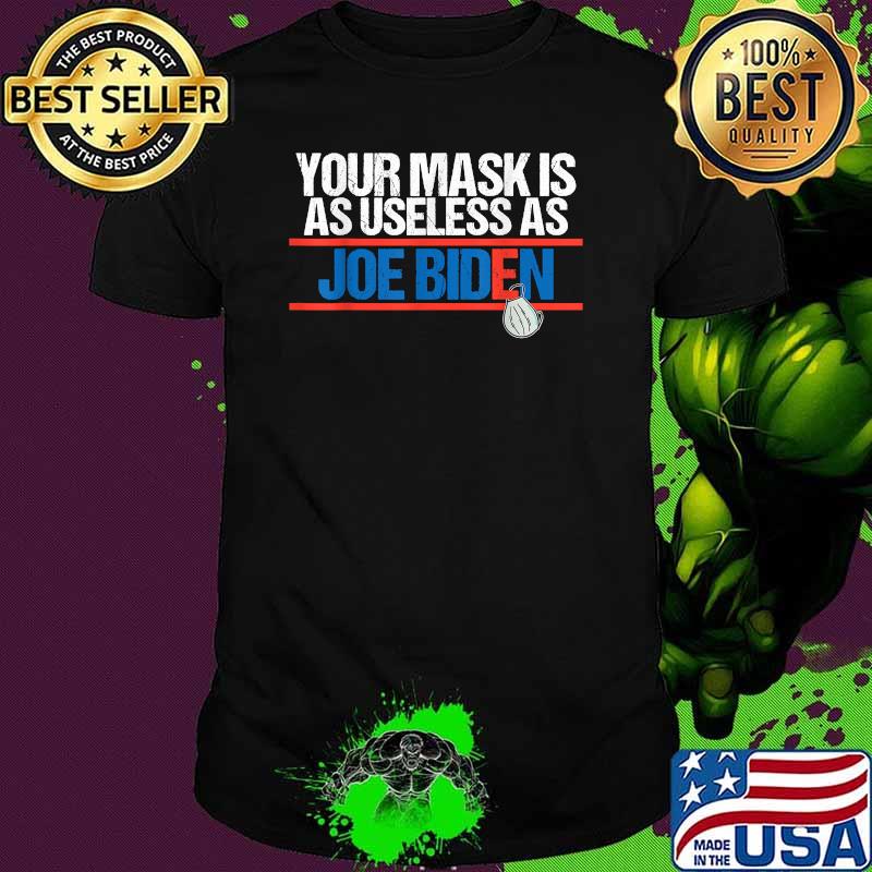 Your Mask Is As Useless As Joe Biden T-Shirt Your Mask Is As Useless As Joe Biden T-Shirt