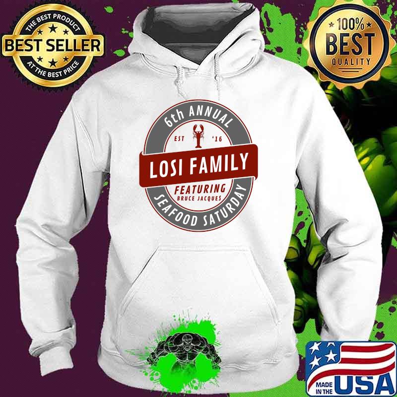 6th Annual Losi Family Seafood Saturday T-Shirt Hoodie 6th Annual Losi Family Seafood Saturday T-Shirt Hoodie