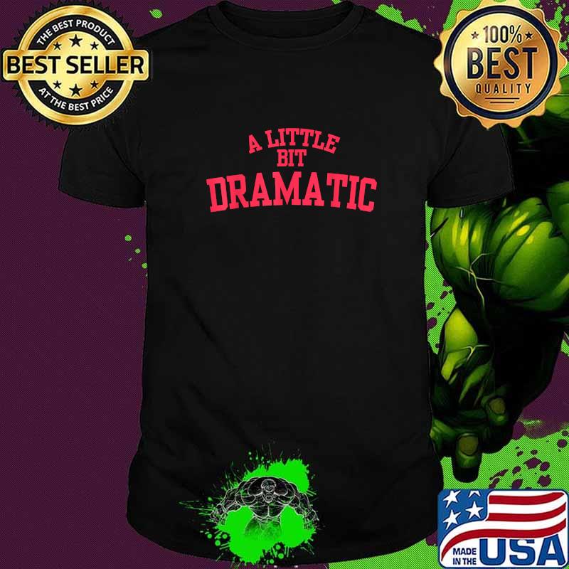 A Little Bit Dramatic T-Shirt
