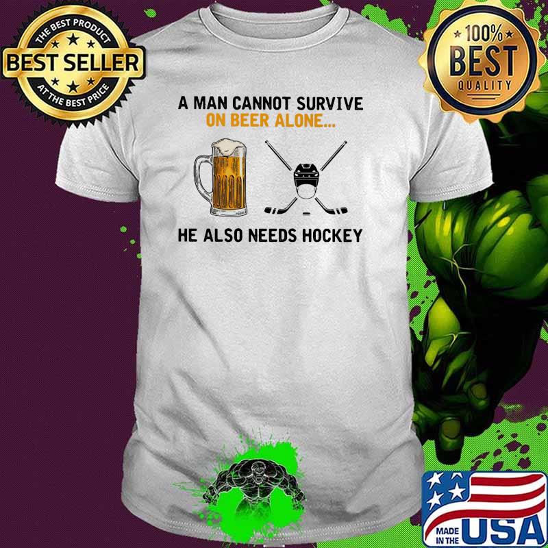A man cannot survive on beer alone he also needs hockey shirt