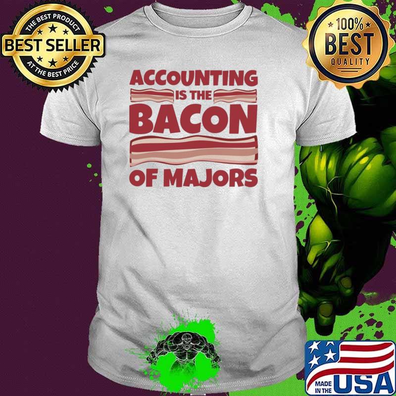Accounting is the bacon of majors Shirt