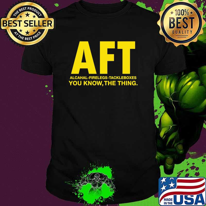 AFT Alcahal Firelegs Tackleboxes You Know The Thing Shirt