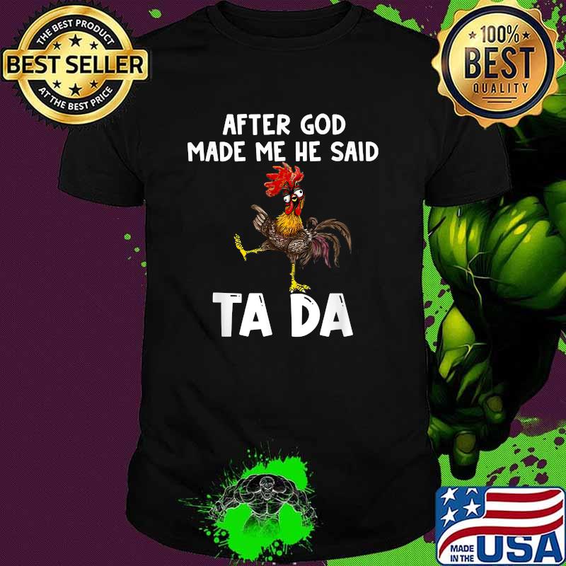 After God Made Me He said Ta-da Funny Chicken T-Shirt