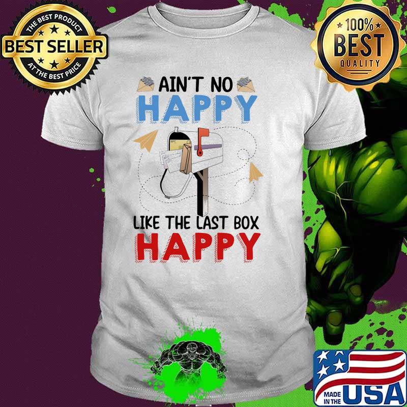 Ain't no happy like the last box happy shirt