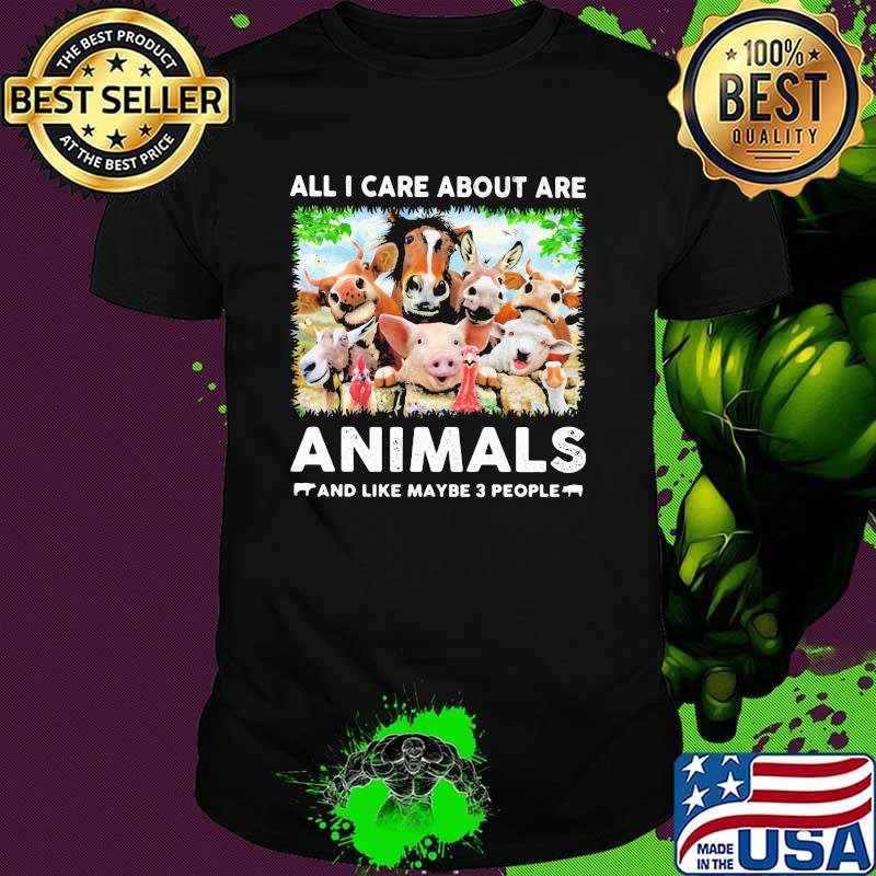 All I Care About Are Animals And Like Maybe 3 People Shirt