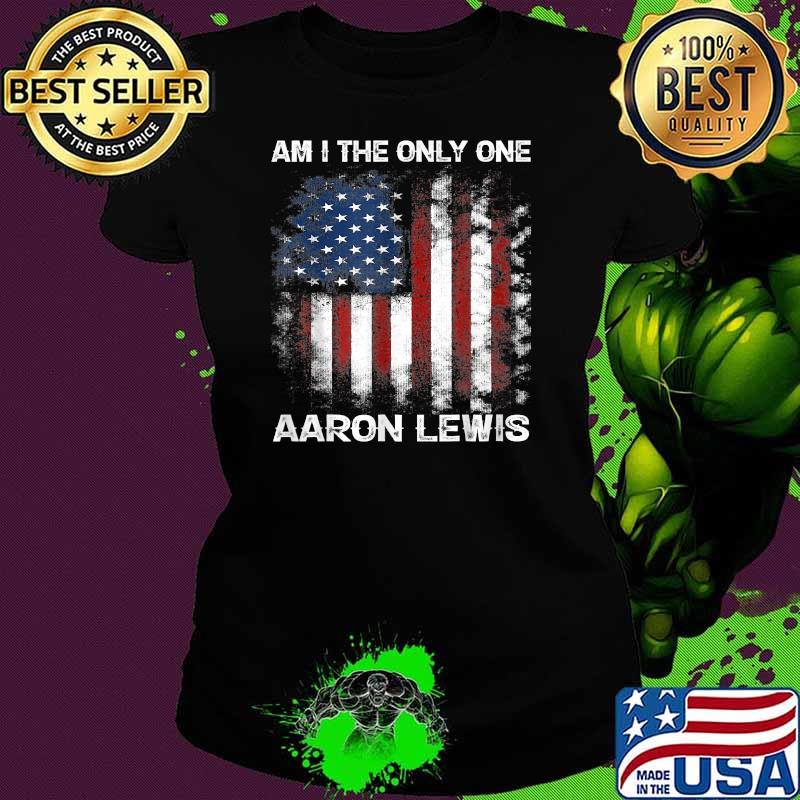 Am I The Only One Aaron Lewis American Flag T-Shirt Ladies tee Am I The Only One Aaron Lewis American Flag T-Shirt Ladies tee