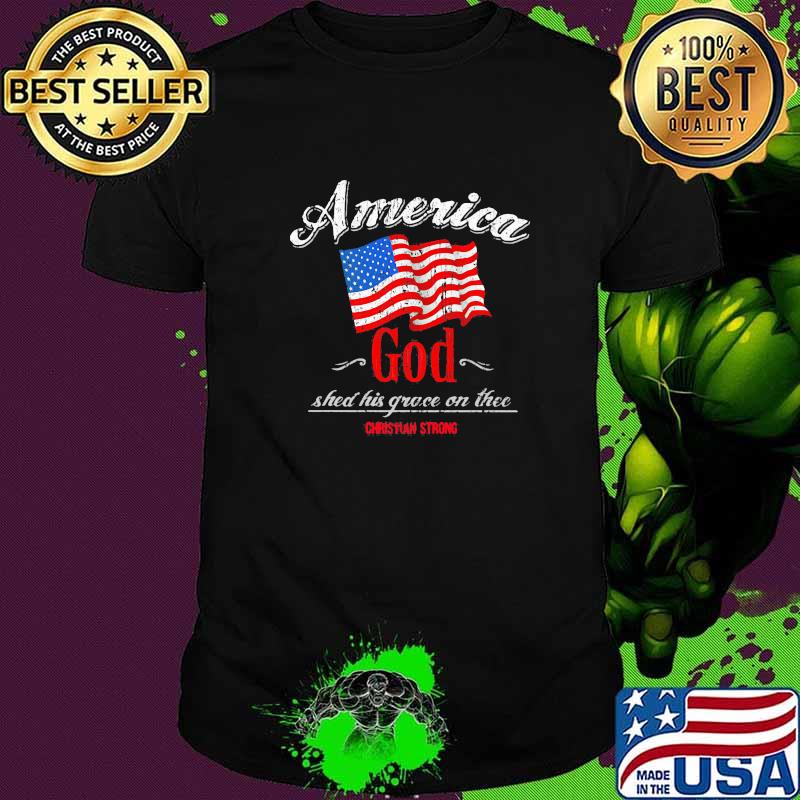 America God Shed His Grace On The Christian Strong American Flag Shirt