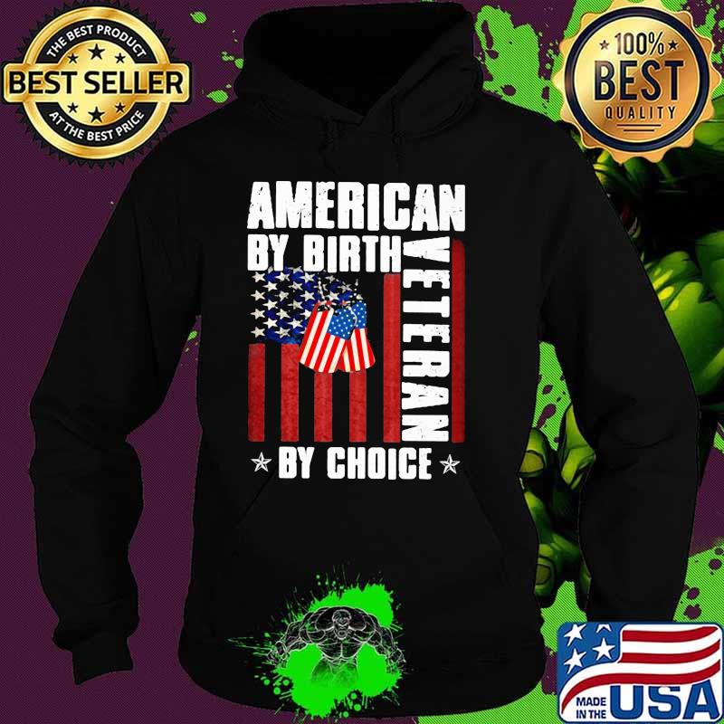 American By Birth Veteran By Choice American Flag Shirt Hoodie American By Birth Veteran By Choice American Flag Shirt Hoodie