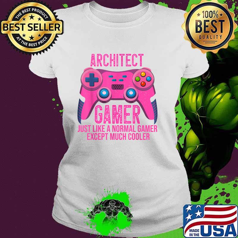 Architect Gamer Just Like A Normal Gamer Except Much Cooler Video Game Controller for Architect T-Shirt Ladies tee Architect Gamer Just Like A Normal Gamer Except Much Cooler Video Game Controller for Architect T-Shirt Ladies tee