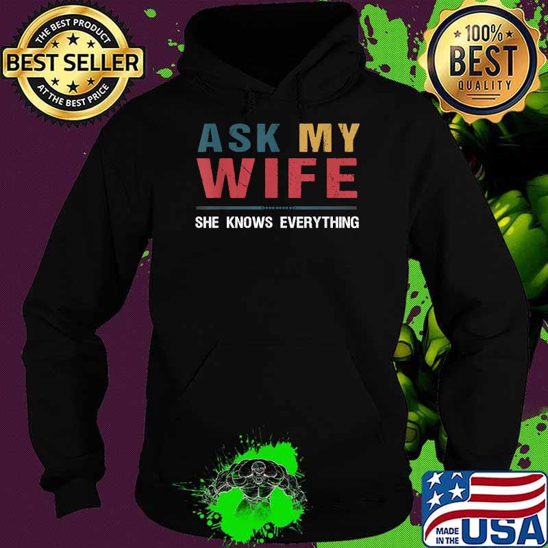 Ask My Wife She Knows Everything Shirt Hoodie Ask My Wife She Knows Everything Shirt Hoodie