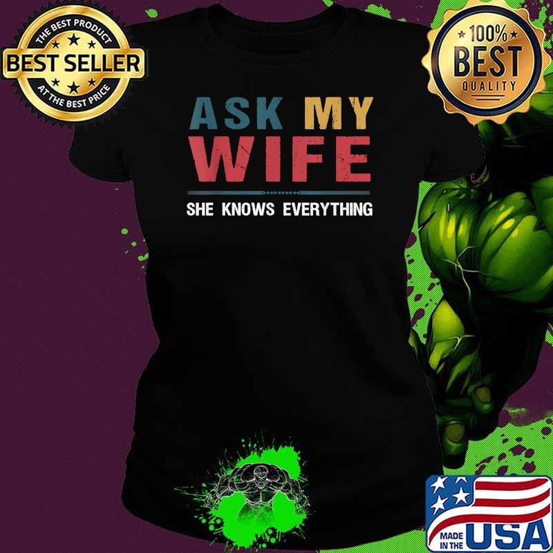 Ask My Wife She Knows Everything Shirt Ladies tee Ask My Wife She Knows Everything Shirt Ladies tee