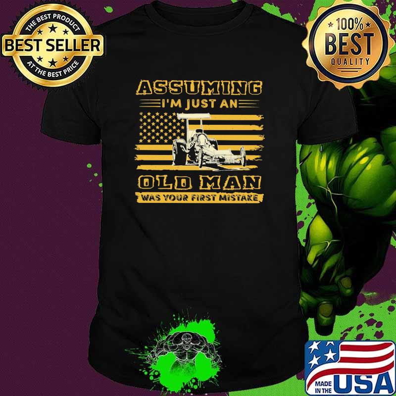 Assuming I'm Just An Old Man Was Your First Mistake Drag Racing Flag Shirt