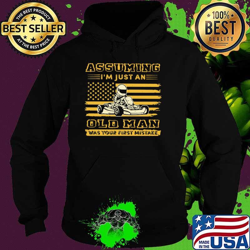 Assuming I'm Just An Old Man Was Your First Mistake Karting Flag Shirt Hoodie Assuming I'm Just An Old Man Was Your First Mistake Karting Flag Shirt Hoodie