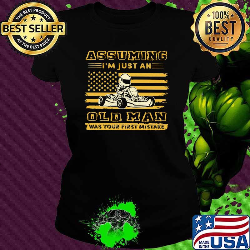 Assuming I'm Just An Old Man Was Your First Mistake Karting Flag Shirt Ladies tee Assuming I'm Just An Old Man Was Your First Mistake Karting Flag Shirt Ladies tee